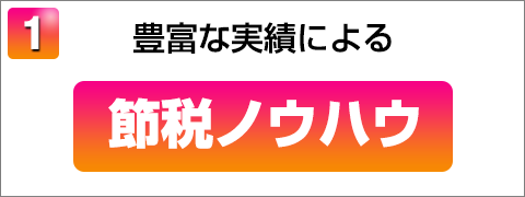 豊富な実績による節税ノウハウ